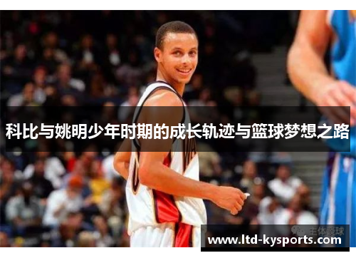 科比与姚明少年时期的成长轨迹与篮球梦想之路
