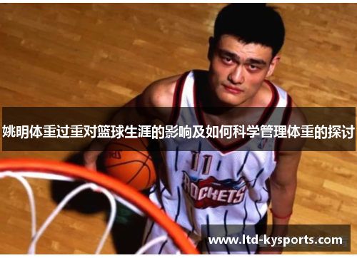 姚明体重过重对篮球生涯的影响及如何科学管理体重的探讨