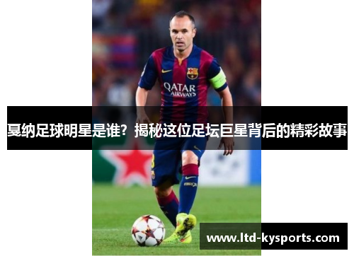 戛纳足球明星是谁？揭秘这位足坛巨星背后的精彩故事